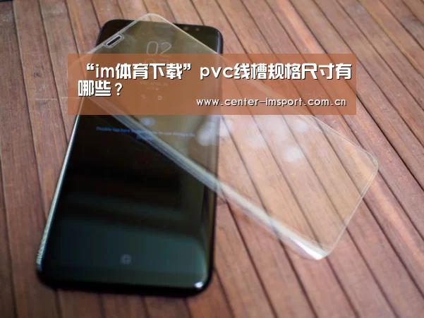 “im体育下载”pvc线槽规格尺寸有哪些？