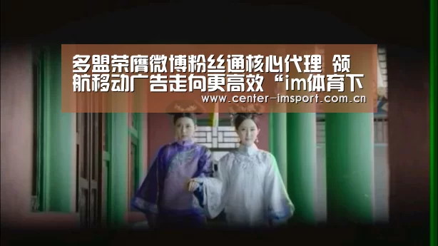 多盟荣膺微博粉丝通核心代理 领航移动广告走向更高效“im体育